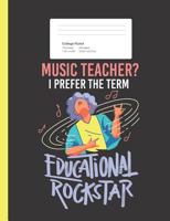 Music Teacher? I Prefer The Term Educational Rockstar: Funny Quote Composition Book for School w/ College Ruled Paper 200 Pages 1077579209 Book Cover