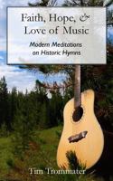 Faith, Hope, & Love of Music: Modern Meditations on Historic Hymns 1539164721 Book Cover