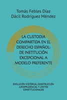 LA CUSTODIA COMPARTIDA EN EL DERECHO ESPAÑOL: DE INSTITUCIÓN EXCEPCIONAL A MODELO PREFERENTE: EVOLUCIÓN HISTÓRICA, CONSTRUCCIÓN JURISPRUDENCIAL Y LÍMITES CONSTITUCIONALES (Spanish Edition) B0GZ86SW73 Book Cover