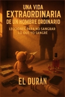 UNA VIDA EXTRAORDINARIA DE UN HOMBRE ORDINARIO: VOLUMEN II — LECCIONES PARA NO SANGRAR LO QUE YO SANGRE (Spanish Edition) B0G71BGX79 Book Cover