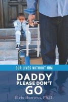 Daddy Please Don't Go: Our Lives Without Him 1648033741 Book Cover