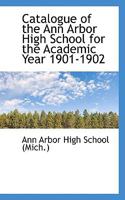 Catalogue of the Ann Arbor High School for the Academic Year 1901-1902 0526107006 Book Cover