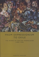 From Expressionism to Exile: The Works of Walter Hasenclever (1890-1940) (Studies in German Literature Linguistics and Culture) 1571131302 Book Cover