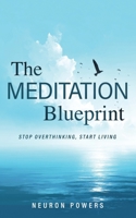 The Meditation Blueprint: Stop Overthinking, Start Living B0H1X8QWDM Book Cover