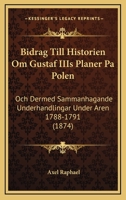 Bidrag Till Historien Om Gustaf IIIs Planer Pa Polen: Och Dermed Sammanhagande Underhandlingar Under Aren 1788-1791 (1874) 1160718342 Book Cover