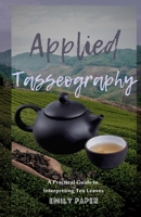 Applied Tasseography: A Practical Guide to Interpreting Tea Leaves 1735617091 Book Cover