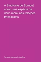 A SÍNDROME DE BURNOUT COMO UMA ESPÉCIE DE DANO MORAL NAS RELAÇÕES TRABALHISTAS 6500655540 Book Cover