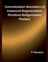 Concretization Noematics of Instanced Regimentation Pluriform Refigurization Phalanx B0FSRWL77Z Book Cover