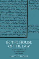 In the House of the Law: Gender and Islamic Law in Ottoman Syria and Palestine 0520224744 Book Cover