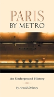 Paris by Metro: An Underground History 1566566460 Book Cover