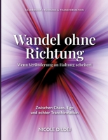 Wandel ohne Richtung - Wenn Veränderung an Haltung scheitert: Zwischen Chaos, Ego und echter Transformation (German Edition) 338474456X Book Cover