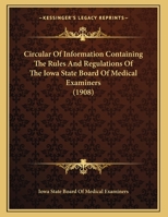 Circular Of Information Containing The Rules And Regulations Of The Iowa State Board Of Medical Examiners 1149716274 Book Cover