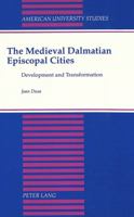 The Medieval Dalmatian Episcopal Cities: Development and Transformation 0820412864 Book Cover