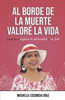 Al BORDE DE LA MUERTE VALORE LA VIDA: Guía para superar la adversidad y ser feliz B0863R76SB Book Cover