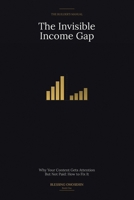 The Invisible Income Gap: Why Your Content Gets Attention But Not Paid - How to fix it (The Builder’s Manual - Clear thinking for creators who want to get paid.) B0GH343B4H Book Cover