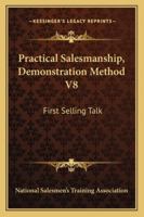 Practical Salesmanship, Demonstration Method V8: First Selling Talk 1430495545 Book Cover