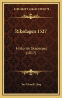 Riksdagen 1527: Historisk Skadespel (1817) 1120693721 Book Cover