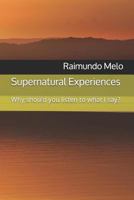 Supernatural Experiences: Why Should You Listen to What I Say? 1520740832 Book Cover