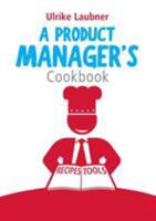 A Product Manager's Cookbook: 30 recipes for relishing your daily life as a product manager 3744802094 Book Cover