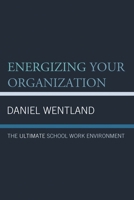Energizing Your Organization: The Ultimate School Work Environment 1475831501 Book Cover