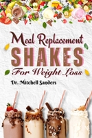 Meal Replacement Shakes For Weight Loss: 20 Delicious Shakes to Lose Weight Fast and Easy B0CDK8SKPD Book Cover