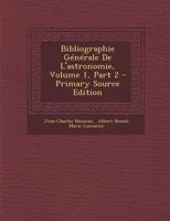 Bibliographie G�n�rale De L'astronomie, Volume 1, Part 2 027480249X Book Cover