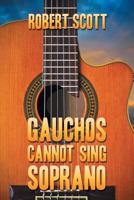 Gauchos Cannot Sing Soprano 1612965016 Book Cover