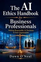 The AI Ethics Handbook for Business Professionals: Making Responsible AI Decisions in Your Organization (AI for Business Leaders and Professionals) 1968375228 Book Cover