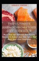The Ultimate Haemochromatosis Diet Cookbook: More Than 100 Delicious And Healthy Recipes To Reduce Your Iron Intake And Boost Your Liver Conditions B09BY88GWD Book Cover