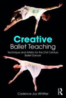 Creative Ballet Teaching: Technique and Artistry for the 21st Century Ballet Dancer 1138669717 Book Cover