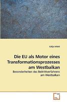 Die EU als Motor eines Transformationsprozesses am Westbalkan: Besonderheiten des Beitrittverfahrens am Westbalkan 3639234677 Book Cover