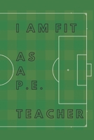 I am Fit as a P.E. Teacher: 90 Days Goal And Progress Journal With Daily Activity Tracker, Body Measurement Chart And Weekly Meal Planner. Perfect Gift for PE Teachers. 167117917X Book Cover