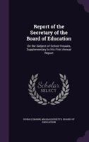 Report of the Secretary of the Board of Education: On the Subject of School Houses, Supplementary to His First Annual Report 1146122403 Book Cover