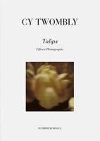 Cy Twombly: Tulips: Fifteen Photographs 3829604955 Book Cover