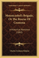 Mountcashel's Brigade, Or The Rescue Of Cremona: A Historical Romance 110419547X Book Cover