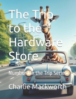 The Trip to the Hardware Store: Number 1 in the Trip Series B0DPM8FFBR Book Cover