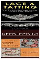 Lace & Tatting & Needlepoint: 1-2-3 Quick Beginners Guide to Lace and Tatting! & 1-2-3 Quick Beginners Guide to Needlepoint! 1542801818 Book Cover