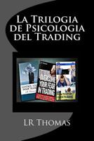 La Trilogia de Psicologia del Trading: Toma El Control del Rendimiento de Tu Trading 1539870707 Book Cover