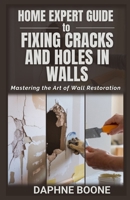 Home Expert Guide to Fixing Cracks and Holes in Walls: Mastering the Art of Wall Restoration B0DVPWX5QP Book Cover