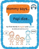 Mommy says... Papi dice...: My First Words in English and Spanish (Spanish for Kids) B0H36MSB66 Book Cover