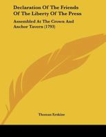 Declaration of the Friends of the Liberty of the Press: Assembled at the Crown and Anchor Tavern, Saturday, January 19, 1793 1171377703 Book Cover
