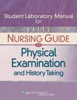Bates' Nursing Guide to Physical Examination and History Taking Student Laboratory Manual 0781780632 Book Cover