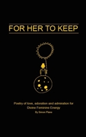 For Her to Keep: Poetry of love, adoration and admiration for Divine Feminine Energy B0BCCYSLZW Book Cover