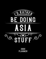 I'd Rather Be Doing Asia Stuff 2020 Planner: Asia Fan 2020 Planner, Funny Design, 2020 Planner for Asia Lover, Christmas Gift for Asia Lover 1678577243 Book Cover