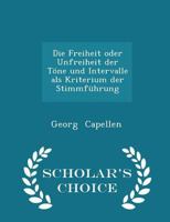 Die Freiheit Oder Unfreiheit Der T�ne Und Intervalle ALS Kriterium Der Stimmf�hrung - Scholar's Choice Edition 1016665105 Book Cover