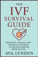 The IVF Survival Guide: Emotional, Physical, and Financial Strategies to Navigate Assisted Reproduction: IVF is one of the most life-altering journeys you'll ever take (ConceiveWell™ Series) B0FGYCP29Y Book Cover