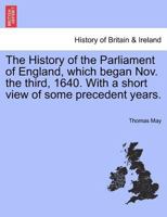 The History of the Parliament of England: Which Began November the Third MDCXI with a Short and Necesary View of Some Precedent Years 1241558264 Book Cover