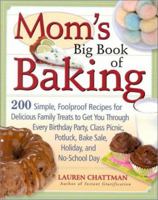 Mom's Big Book of Baking: 200 Simple, Foolproof Recipes for Delicious Family Treats to Get You Through Every Birthday Party, Class Picnic, Potluck, Bake Sale, Holiday, and No-School Day 1558321942 Book Cover