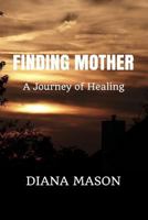 Finding Mother: A Journey of Healing 1985578433 Book Cover