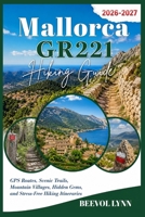 Mallorca GR221 Hiking Guide 2026-2027: GPS Routes, Scenic Trails, Mountain Villages, Hidden Gems, and Stress-Free Hiking Itineraries B0HFV3WBQT Book Cover